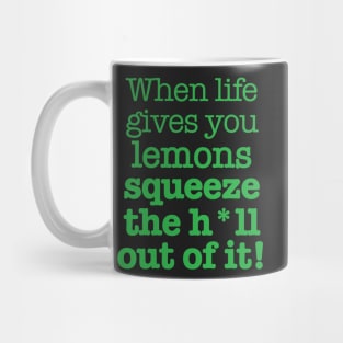 When life gives you lemons squeeze the h*ll out of it! Mug